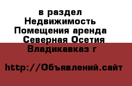  в раздел : Недвижимость » Помещения аренда . Северная Осетия,Владикавказ г.